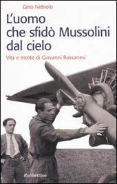 L' uomo che sfidò Mussolini dal cielo. Vita e morte di Giovanni Bassanesi