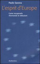 L' esprit d'Europe. Come recuperarlo riformando le istituzioni