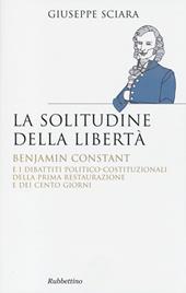 La solitudine della libertà. Benjamin Constant e i dibattiti politico-costituzionali della prima restaurazione e dei cento giorni