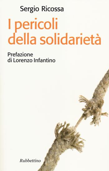 I pericoli della solidarietà - Sergio Ricossa - Libro Rubbettino 2014, Il colibrì. Nuova serie | Libraccio.it
