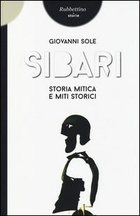 Sibari. Storia mitica e miti storici - Giovanni Sole - Libro Rubbettino 2014, Storie | Libraccio.it