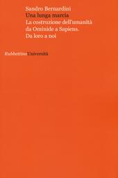 Una lunga marcia. La costruzione dell'umanità da ominide a sapiens. Da loro a noi