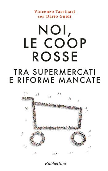 Noi, le Coop rosse. Tra supermercati e riforme mancate - Vincenzo Tassinari, Dario Guidi - Libro Rubbettino 2015, Varia | Libraccio.it