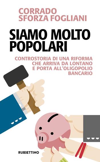 Siamo molto popolari. Controstoria di una riforma che arriva da lontano e porta all'oligopolio bancario - Corrado Sforza Fogliani - Libro Rubbettino 2017, Problemi aperti | Libraccio.it