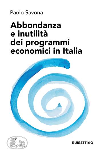 Abbondanza e inutilità dei programmi economici in Italia - Paolo Savona - Libro Rubbettino 2020, Varia | Libraccio.it
