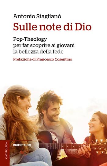 Sulle note di Dio. Pop-Theology per far scoprire la bellezza della fede - Antonio Staglianò - Libro Rubbettino 2020, Catholica | Libraccio.it