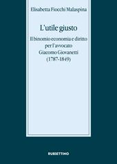 L' utile giusto. Il binomio economia e diritto per l'avvocato Giacomo Giovanetti (1787-1849)