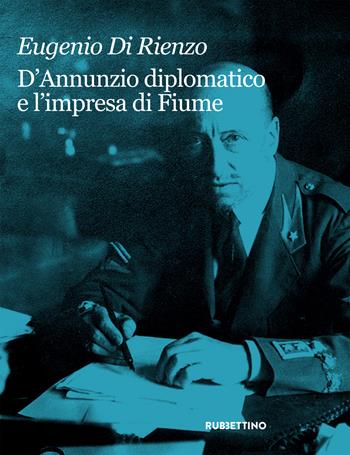 D'Annunzio diplomatico e l'impresa di Fiume - Eugenio Di Rienzo - Libro Rubbettino 2022, Varia | Libraccio.it