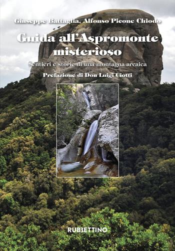 Guida all'Aspromonte misterioso. Sentieri e storie di una montagna arcaica - Giuseppe Battaglia, Alfonso Picone Chiodo - Libro Rubbettino 2023, Gli scarabei | Libraccio.it