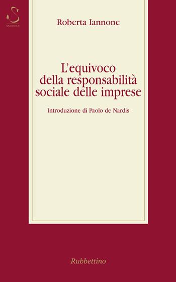 L' equivoco della responsabilità sociale delle imprese - Roberta Iannone - Libro Rubbettino 2022, Mercato, istituzioni, sviluppo | Libraccio.it