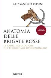 Anatomia delle Brigate Rosse. Le radici ideologiche del terrorismo rivoluzionario. Nuova ediz.