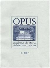 Opus (2007). Quaderno di storia, architettura e restauro. Vol. 8