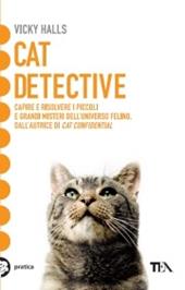 Cat detective. Capire e risolvere i piccoli e grandi misteri dell'universo felino