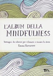 L'album della mindfulness. Immagini da colorare per rilassarsi e vincere lo stress