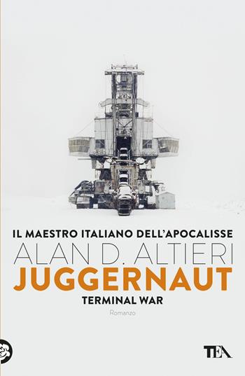 Juggernaut. Terminal war. La guerra conclusiva è cominciata - Alan D. Altieri - Libro TEA 2017, Narrativa Tea | Libraccio.it