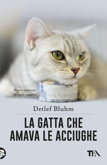 La gatta che amava le acciughe. Storie curiose di gatti insoliti - Detlef Bluhm - Libro TEA 2017, TEA pet | Libraccio.it