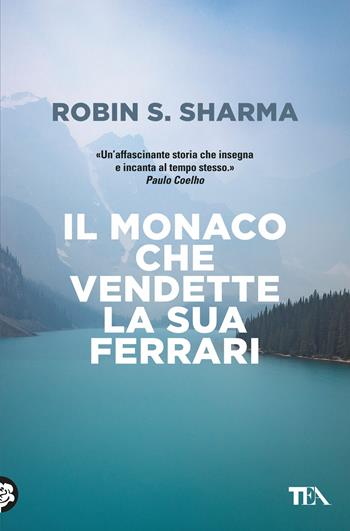 Il monaco che vendette la sua Ferrari - Robin S. Sharma - Libro TEA 2018, Saggi best seller | Libraccio.it