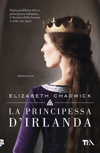 La principessa d'Irlanda - Elizabeth Chadwick - Libro TEA 2022, Romanzi storici best seller | Libraccio.it