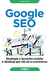 Google SEO. Strategie e tecniche mobile e desktop per siti ed e-commerce