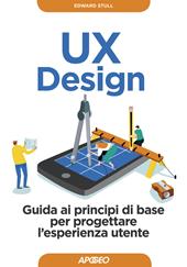 UX design. Guida ai principi di base per progettare l'esperienza utente