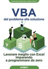 VBA dal problema alla soluzione. Lavorare meglio con Excel imparando a programmare da zero