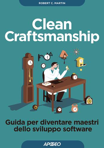Clean craftsmanship. Guida per diventare maestri dello sviluppo software - Robert C. Martin - Libro Apogeo 2021, Guida completa | Libraccio.it