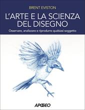 L' arte e la scienza del disegno. Osservare, analizzare e riprodurre qualsiasi soggetto