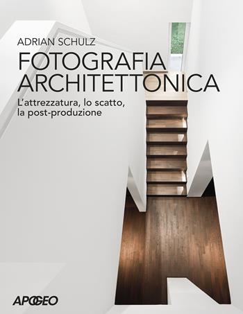 Fotografia architettonica. L'attrezzatura, lo scatto, la post-produzione - Adrian Schulz - Libro Apogeo 2022 | Libraccio.it