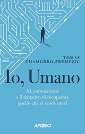 Io, umano. AI, automazione e il tentativo di recuperare quello che ci rende unici