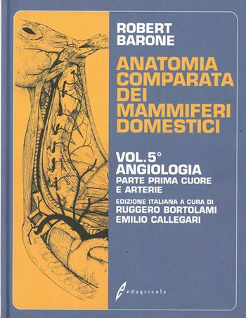 Trattato di anatomia comparata dei mammiferi domestici. Vol. 5/1: Angiologia. Cuore e arterie - Robert Barone - Libro Edagricole 2010 | Libraccio.it