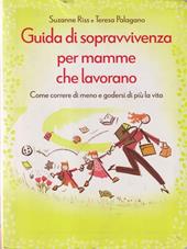 Guida di sopravvivenza per mamme che lavorano. Come correre di meno e godersi di più la vita