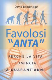 Favolosi «anta». Perché la vita comincia a quarant'anni