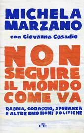 Non seguire il mondo come va. Rabbia, coraggio, speranza e altre emozioni politiche. Con e-book