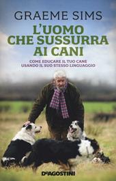 L' uomo che sussurra ai cani. Come educare il tuo cane usando il suo stesso linguaggio