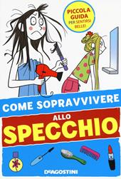 Come sopravvivere allo specchio. Ediz. illustrata