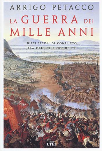 La guerra dei mille anni. Dieci secoli di conflitto fra Oriente e Occidente - Arrigo Petacco - Libro UTET 2019 | Libraccio.it