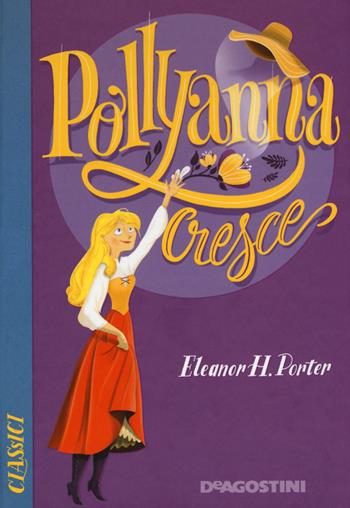Pollyanna cresce - Eleanor Porter - Libro De Agostini 2019, Classici | Libraccio.it