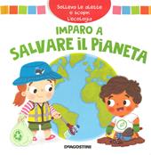 Imparo a salvare il pianeta. Solleva le alette e scopri l'ecologia. Ediz. a colori