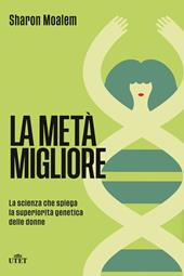 La metà migliore. La scienza che spiega la superiorità genetica delle donne