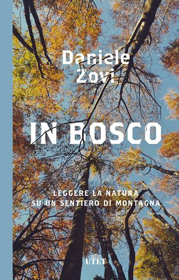 In bosco. Leggere la natura su un sentiero di montagna - Daniele Zovi - Libro UTET 2021 | Libraccio.it