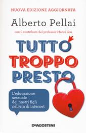 Tutto troppo presto. L'educazione sessuale dei nostri figli nell'era di internet. Nuova ediz.