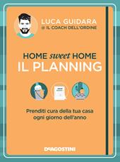 Home sweet home. Il planning. Prenditi cura della tua casa ogni giorno dell'anno