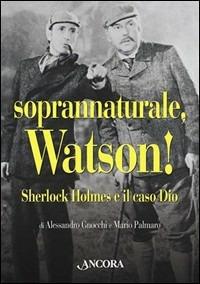 Soprannaturale, Watson! Sherlock Holmes e il caso di Dio - Alessandro Gnocchi, Mario Palmaro - Libro Ancora 2003, Riletture | Libraccio.it