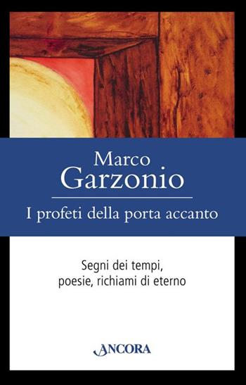 I profeti della porta accanto. Segni dei tempi, poesie, richiami di eterno - Marco Garzonio - Libro Ancora 2017, Fuori collana | Libraccio.it