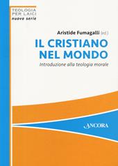 Il cristiano nel mondo. Introduzione alla teologia morale