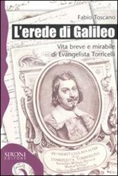 L' erede di Galileo. Vita breve e mirabile di Evangelista Torricelli