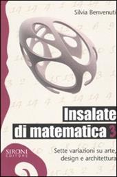 Insalate di matematica. Sette variazioni su arte, design e architettura. Vol. 3