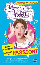 Come e perché coltivare le passioni. Manuali da ragazze. Violetta. Con adesivi. Ediz. illustrata