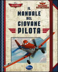 Il manuale del giovane pilota. Planes. Missione antincendio - Fausto Vitaliano - Libro Disney Libri 2014 | Libraccio.it