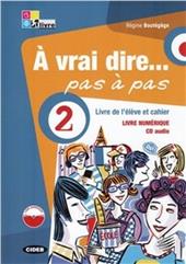 À vrai dire... pas a pas. Livre de l'élève-Cahier d'exercices-Livre numerique. Con 2 CD Audio. Con DVD-ROM. Vol. 2